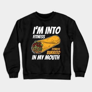 I'm Into Fitness Fitness Burrito In My Mouth Funny Burrito Crewneck Sweatshirt